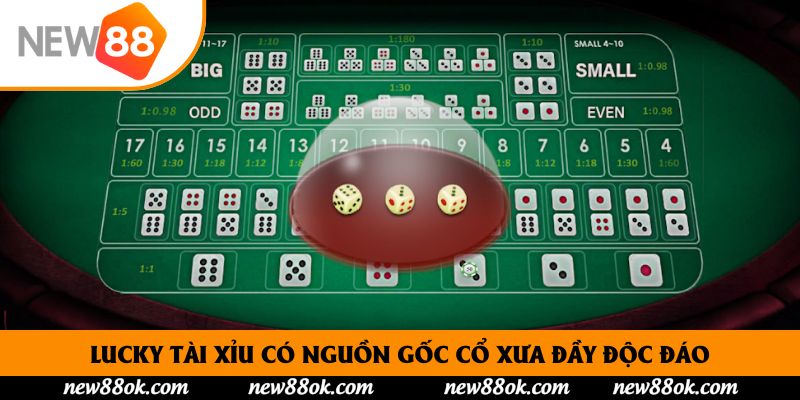 Lucky tài xỉu có nguồn gốc cổ xưa đầy độc đáo